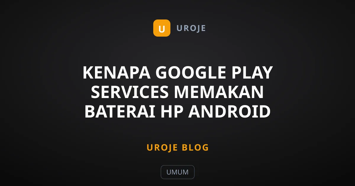 Kenapa Google Play Services Memakan Baterai HP Android Anda?